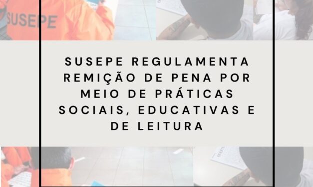 Susepe regulamenta remição de pena por meio de práticas sociais, educativas e de leitura
